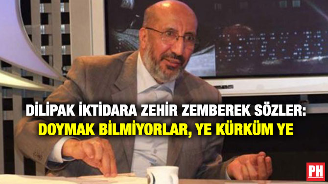 Dilipak İktidara Zehir Zemberek Sözler: Doymak Bilmiyorlar, Ye Kürküm Ye