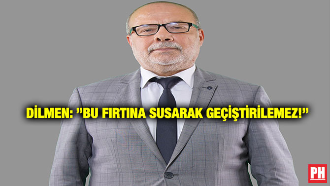 Dilmen: ”Bu Fırtına Susarak Geçiştirilemez!”