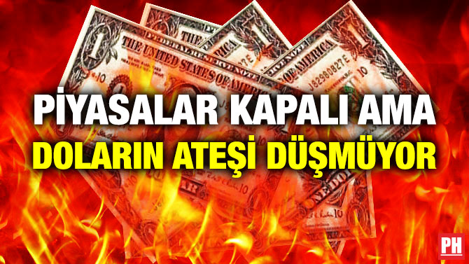 Piyasalar Kapalı ama Doların Ateşi Düşmüyor