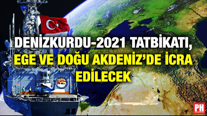 Denizkurdu-2021 Tatbikatı, Ege ve Doğu Akdeniz’de İcra Edilecek