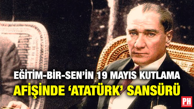 Eğitim-Bir-Sen’in 19 Mayıs Kutlama Afişinde ‘Atatürk’ Sansürü