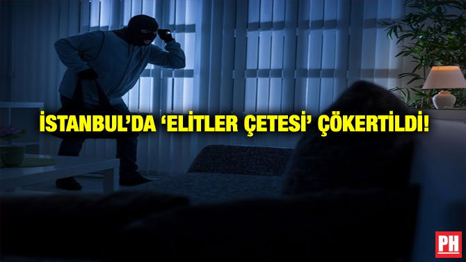 İstanbul’da ‘Elitler Çetesi’ Çökertildi!