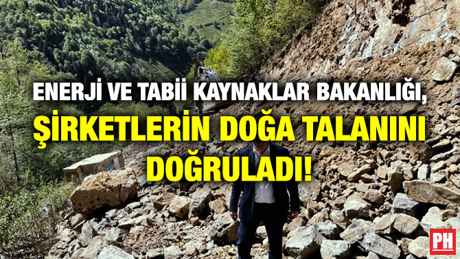 Enerji ve Tabii Kaynaklar Bakanlığı, Şirketlerin Doğa Talanını Doğruladı!
