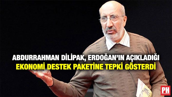Abdurrahman Dilipak, Erdoğan’ın Açıkladığı Ekonomi Destek Paketine Tepki Gösterdi
