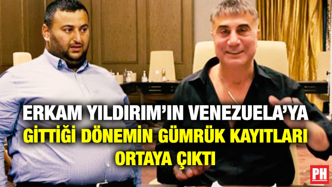 Erkam Yıldırım’ın Venezuela’ya Gittiği Dönemin Gümrük Kayıtları Ortaya Çıktı