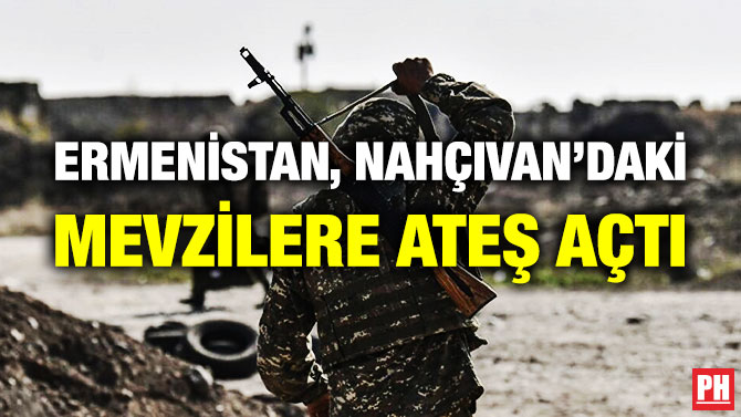 Ermenistan, Nahçıvan’daki Mevzilere Ateş Açtı