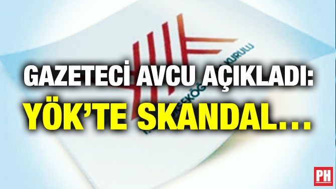 Gazeteci Avcu Açıkladı: YÖK’te Skandal…