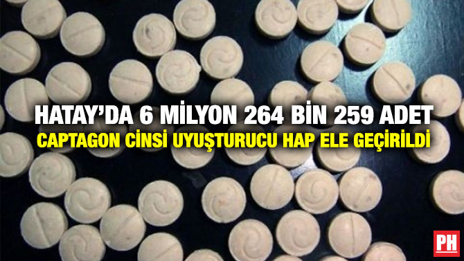 Hatay’da 6 Milyon 264 Bin 259 Adet Captagon Cinsi Uyuşturucu Hap Ele Geçirildi