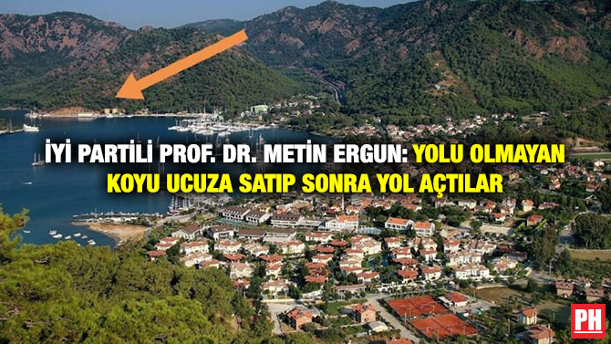 İYİ Partili Prof. Dr. Metin Ergun: Yolu Olmayan Koyu Ucuza Satıp Sonra Yol açtılar
