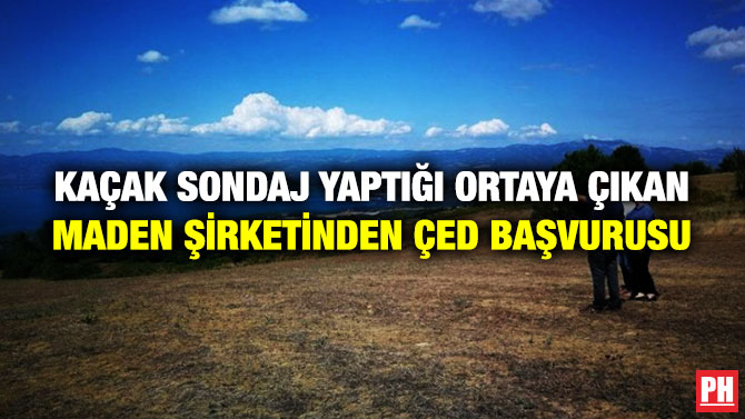 Kaçak Sondaj Yaptığı Ortaya Çıkan Maden Şirketinden ÇED Başvurusu