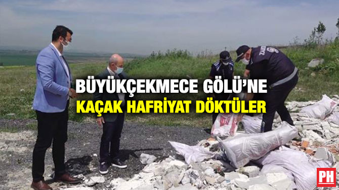 Büyükçekmece Gölü’ne Kaçak Hafriyat Döktüler