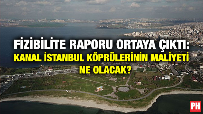 Fizibilite Raporu Ortaya Çıktı: Kanal İstanbul Köprülerinin Maliyeti Ne Olacak?