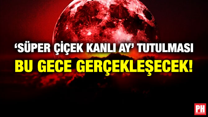 ‘Süper Çiçek Kanlı Ay’ Tutulması Bu Gece Gerçekleşecek!