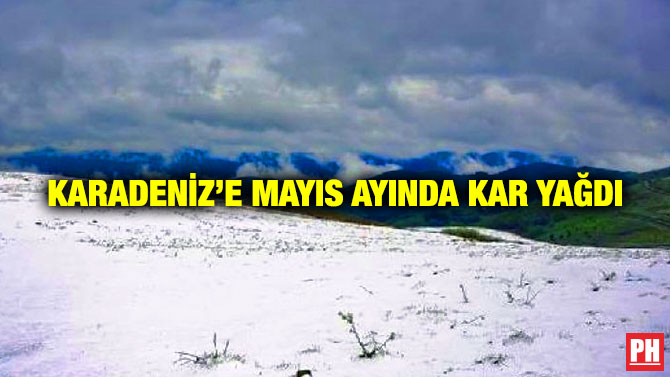 Karadeniz’e Mayıs Ayında Kar Yağdı