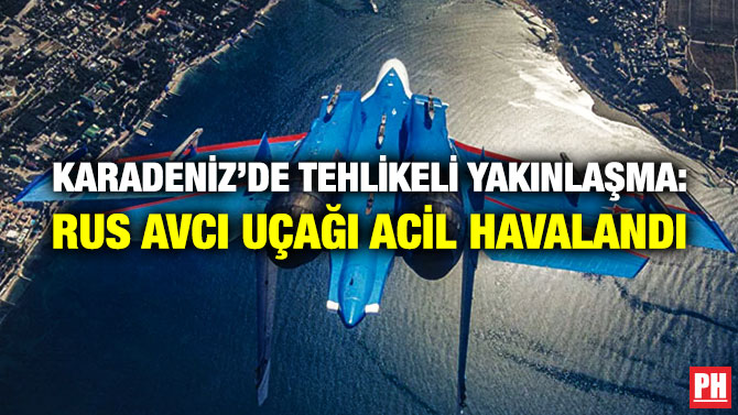 Karadeniz’de Tehlikeli Yakınlaşma: Rus Avcı Uçağı Acil Havalandı