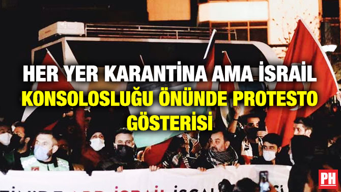 Her Yer Karantina Ama İsrail Konsolosluğu Önünde Protesto Gösterisi