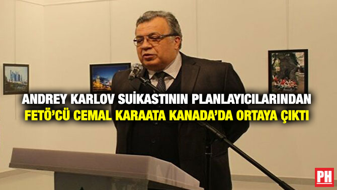 Andrey Karlov Suikastının Planlayıcılarından FETÖ’cü Cemal Karaata Kanada’da Ortaya Çıktı