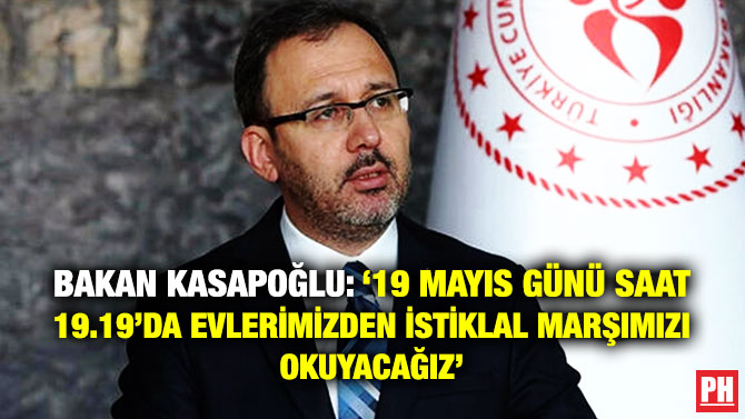 Bakan Kasapoğlu: ’19 Mayıs Günü Saat 19.19’da Evlerimizden İstiklal Marşımızı Okuyacağız’