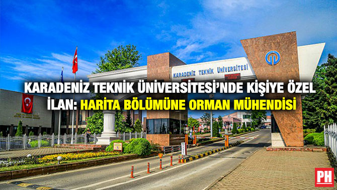 Karadeniz Teknik Üniversitesi’nde Kişiye Özel İlan: Harita Bölümüne Orman Mühendisi