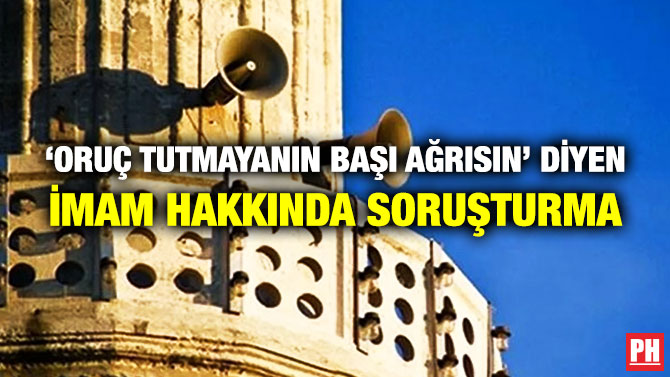 ‘Oruç Tutmayanın Başı Ağrısın’ Diyen İmam Hakkında Soruşturma