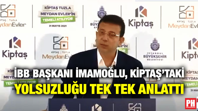 İBB Başkanı İmamoğlu, KİPTAŞ’taki Yolsuzluğu Tek Tek Anlattı