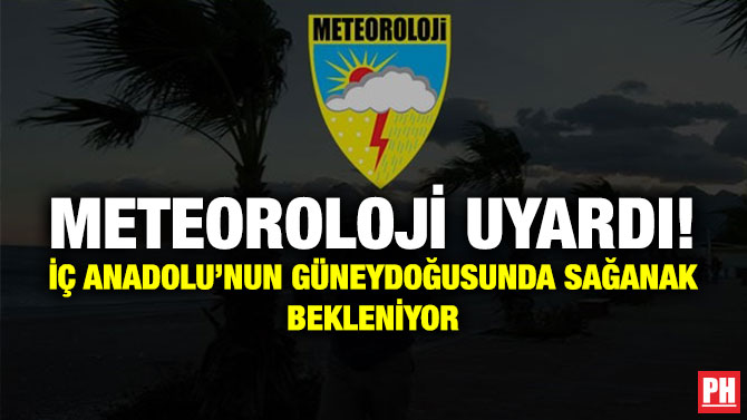 Meteoroloji Uyardı! İç Anadolu’nun Güneydoğusunda Sağanak Bekleniyor