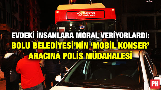 Evdeki İnsanlara Moral Veriyorlardı: Bolu Belediyesi’nin ‘Mobil Konser’ Aracına Polis Müdahalesi