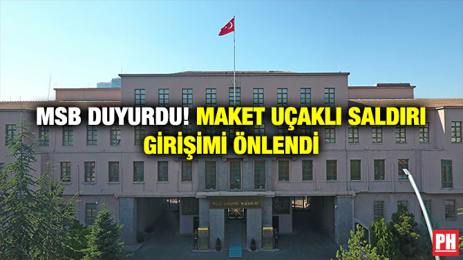 MSB Duyurdu! Maket Uçaklı Saldırı Girişimi Önlendi