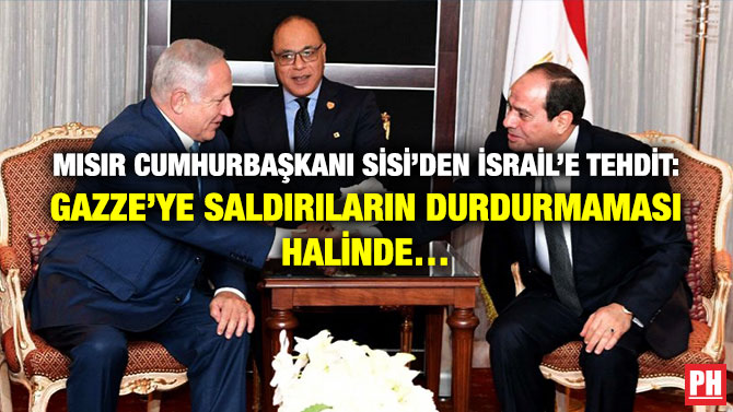 Mısır Cumhurbaşkanı Sisi’den İsrail’e Tehdit: Gazze’ye Saldırıların Durdurmaması Halinde…