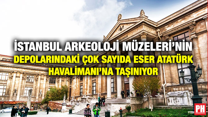 İstanbul Arkeoloji Müzeleri’nin Depolarındaki Çok Sayıda Eser Atatürk Havalimanı’na Taşınıyor