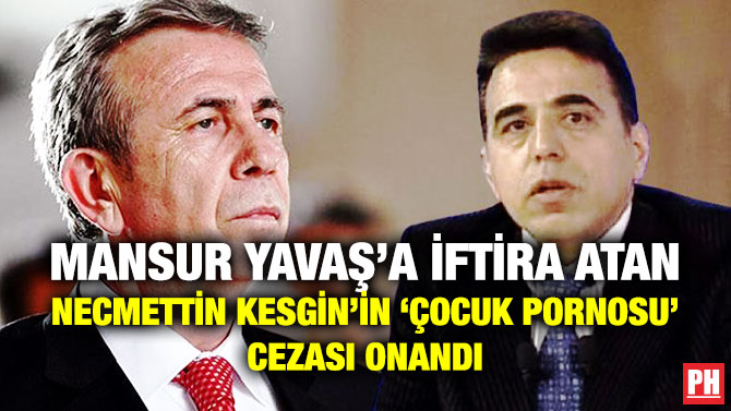 Mansur Yavaş’a İftira Atan Necmettin Kesgin’in ‘Çocuk Pornosu’ Cezası Onandı