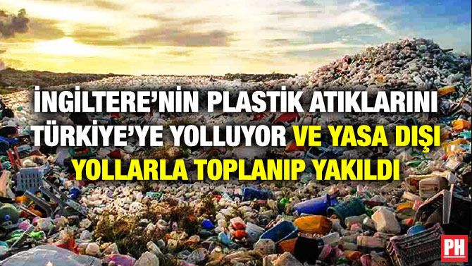 İngiltere’nin Plastik Atıklarını Türkiye’ye Yolluyor ve Yasa Dışı Yollarla Toplanıp Yakıldı