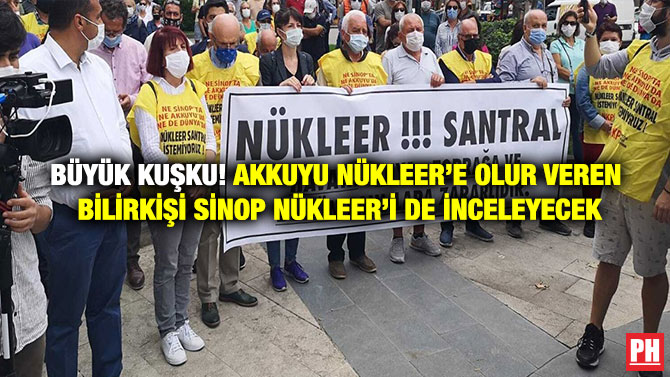 Büyük Kuşku! Akkuyu Nükleer’e Olur Veren Bilirkişi Sinop Nükleer’i de İnceleyecek