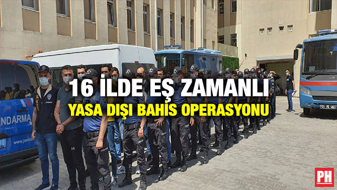 16 ilde Eş Zamanlı Yasa Dışı Bahis Operasyonu