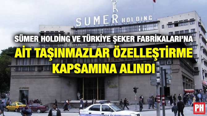 Sümer Holding ve Türkiye Şeker Fabrikaları’na ait Taşınmazlar Özelleştirme Kapsamına Alındı