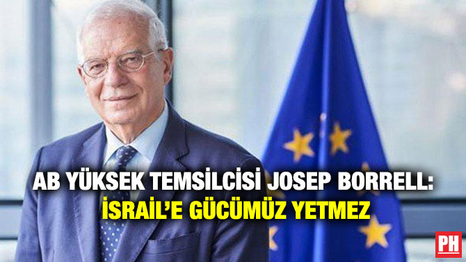 AB Yüksek Temsilcisi Josep Borrell: İsrail’e Gücümüz Yetmez