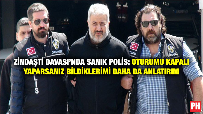 Zindaşti Davası’nda Sanık Polis: Oturumu Kapalı Yaparsanız Bildiklerimi Daha da Anlatırım