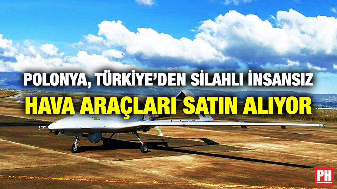 Polonya, Türkiye’den Silahlı İnsansız Hava Araçları Satın Alıyor