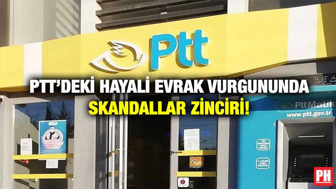 PTT’deki Hayali Evrak Vurgununda Skandallar Zinciri!