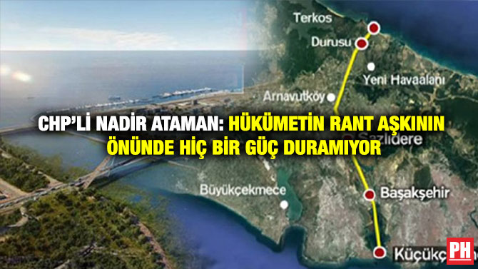 CHP’li Nadir Ataman: Hükümetin Rant Aşkının Önünde Hiç Bir Güç Duramıyor