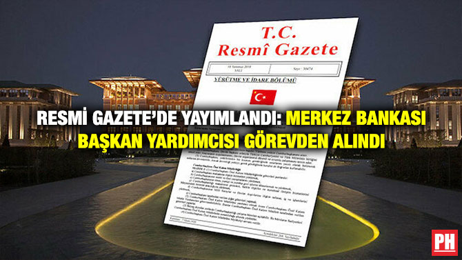 Resmi Gazete’de Yayımlandı: Merkez Bankası Başkan Yardımcısı Görevden Alındı