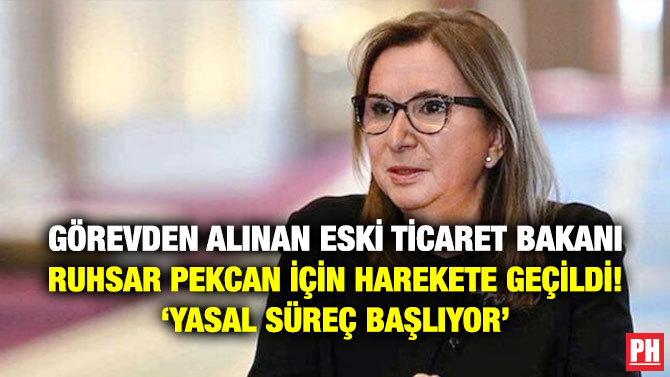 Görevden Alınan Eski Ticaret Bakanı Ruhsar Pekcan için Harekete Geçildi! ‘Yasal Süreç Başlıyor’