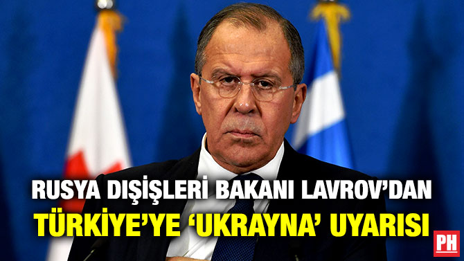 Rusya Dışişleri Bakanı Lavrov’dan Türkiye’ye ‘Ukrayna’ Uyarısı