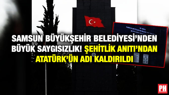 Samsun Büyükşehir Belediyesi’nden Büyük Saygısızlık! Şehitlik Anıtı’ndan Atatürk’ün Adı Kaldırıldı