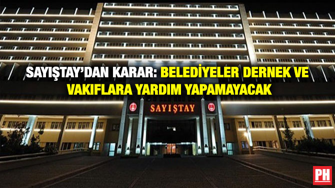Sayıştay’dan Karar: Belediyeler Dernek ve Vakıflara Yardım Yapamayacak