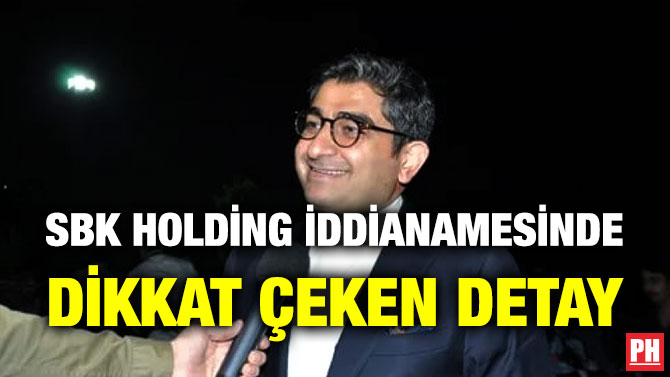 SBK Holding İddianamesinde Dikkat Çeken Detay