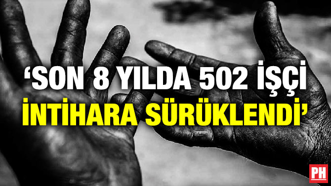 ‘Son 8 Yılda 502 İşçi İntihara Sürüklendi’