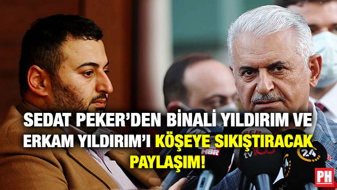 Sedat Peker’den Binali Yıldırım ve Erkam Yıldırım’ı Köşeye Sıkıştıracak Paylaşım!