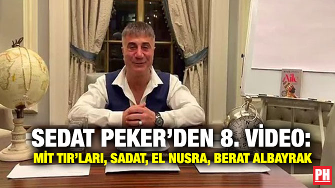 Sedat Peker’den 8. Video: MİT TIR’ları, SADAT, El Nusra, Berat Albayrak