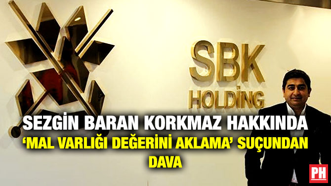 Sezgin Baran Korkmaz Hakkında ‘Mal Varlığı Değerini Aklama’ Suçundan Dava